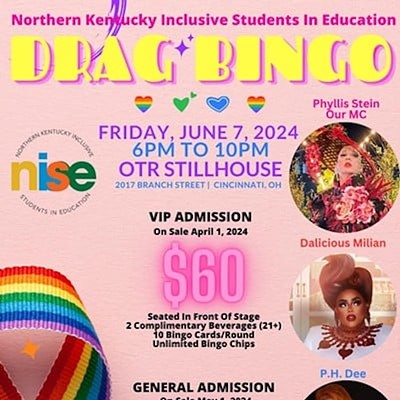 NISE Drag BingoWhen: June 7 from 7-10 p.m.Where: OTR Stillhouse, Over-the-RhineWhat: The third-annual Drag Bingo fundraiser offers a fun game night for those 18 and older.Who: Northern Kentucky Inclusive Students in EducationWhy: Join local nonprofit Northern Kentucky Inclusive Students in Education for their third-annual Drag Bingo fundraiser to help raise money to promote Diversity, Equity and Inclusion for college and college readiness.